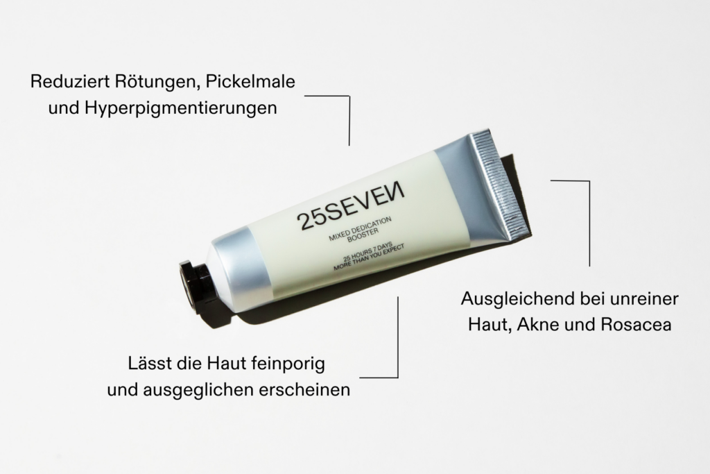 Wirkungen des MIXED DEDICATION Boosters von 25SEVEN: Reduziert Rötungen, Pickelmale und Hyperpigmentierungen. Ausgleichend bei unreiner Haut, Akne und Rosacea. Lässt die Haut feinporig und ausgeglichen erscheinen.