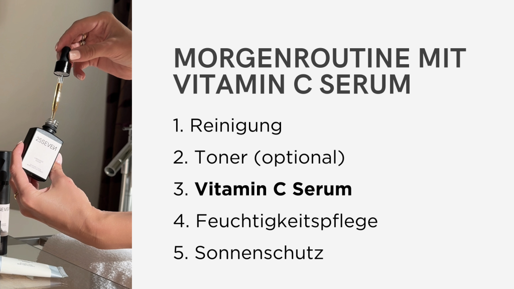 Morgenroutine mit Vitamin C Serum:

1. Reinigung
2. Toner (optional)
3. Vitamin C Serum
4. Feuchtigkeitspflege
5. Sonnenschutz