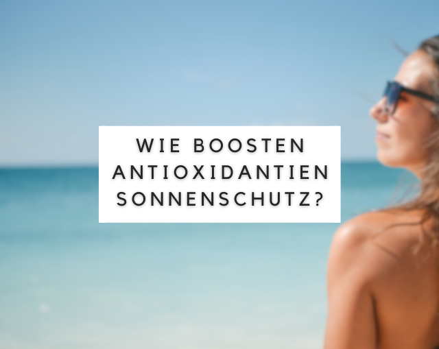 Wie Boosten Antioxidantien Sonnenschutz?