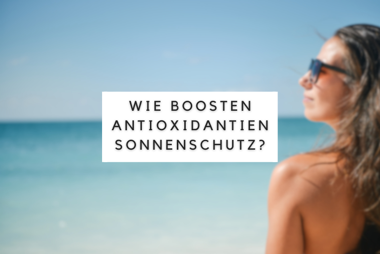 Wie boosten Antioxdantien Sonnenschutz?